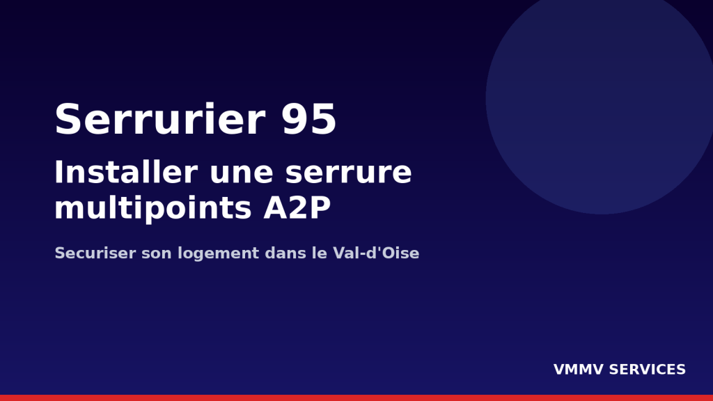Serrurier 95 : installer une serrure multipoints A2P pour sécuriser son logement dans le Val-d&rsquo;Oise